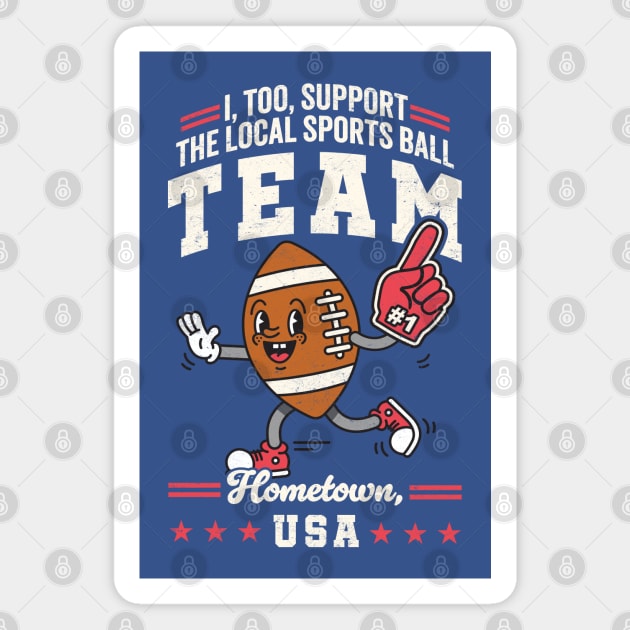 Funny Local Sports Team: Football Design For Non-Sports Watchers Magnet by TwistedCharm